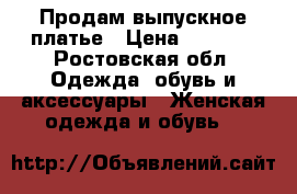 Продам выпускное платье › Цена ­ 5 000 - Ростовская обл. Одежда, обувь и аксессуары » Женская одежда и обувь   